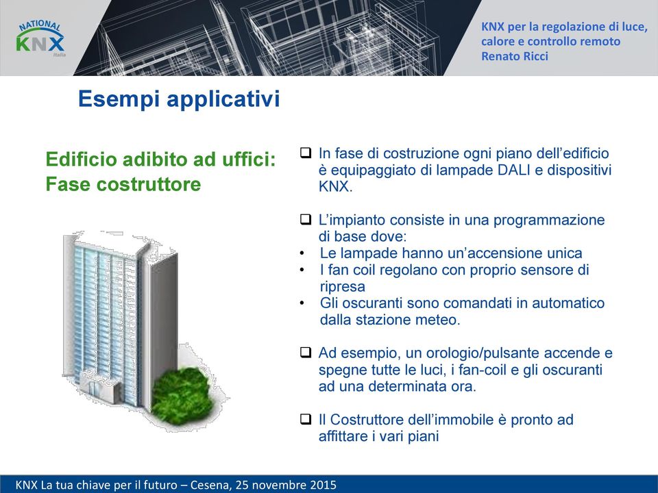 L impianto consiste in una programmazione di base dove: Le lampade hanno un accensione unica I fan coil regolano con proprio sensore di