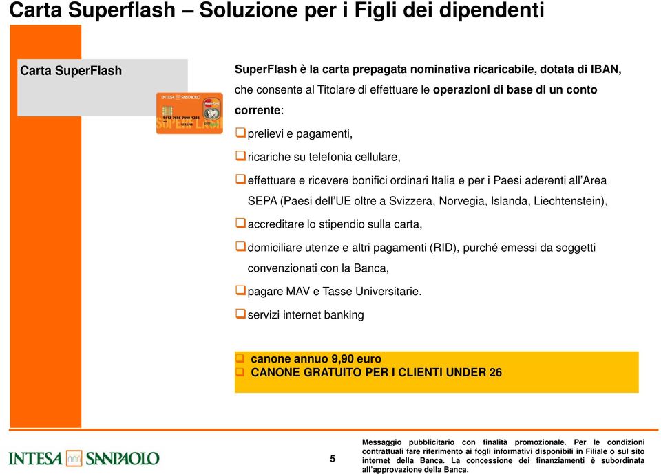 aderenti all Area SEPA (Paesi dell UE oltre a Svizzera, Norvegia, Islanda, Liechtenstein), accreditare lo stipendio sulla carta, domiciliare utenze e altri pagamenti (RID),