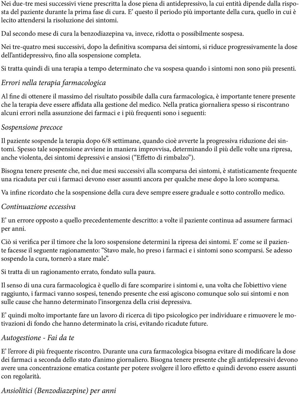 Nei tre-quatro mesi successivi, dopo la definitiva scomparsa dei sintomi, si riduce progressivamente la dose dell antidepressivo, fino alla sospensione completa.