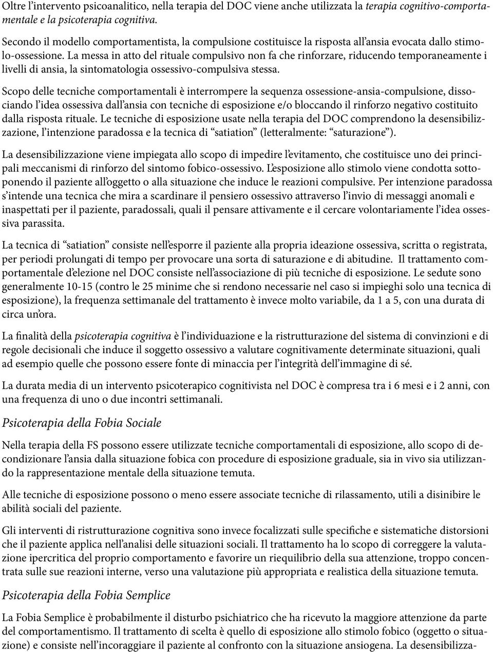 La messa in atto del rituale compulsivo non fa che rinforzare, riducendo temporaneamente i livelli di ansia, la sintomatologia ossessivo-compulsiva stessa.