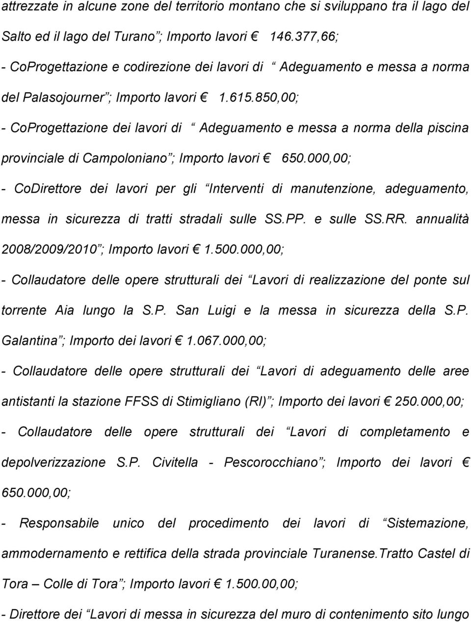 850,00; - CoProgettazione dei lavori di Adeguamento e messa a norma della piscina provinciale di Campoloniano ; Importo lavori 650.