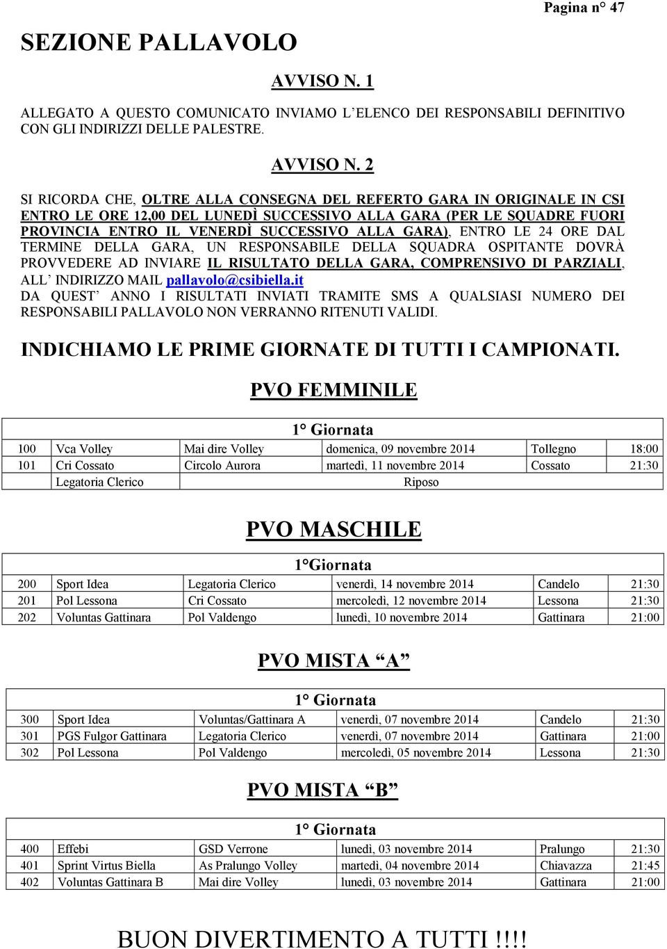 2 SI RICORDA CHE, OLTRE ALLA CONSEGNA DEL REFERTO GARA IN ORIGINALE IN CSI ENTRO LE ORE 12,00 DEL LUNEDÌ SUCCESSIVO ALLA GARA (PER LE SQUADRE FUORI PROVINCIA ENTRO IL VENERDÌ SUCCESSIVO ALLA GARA),