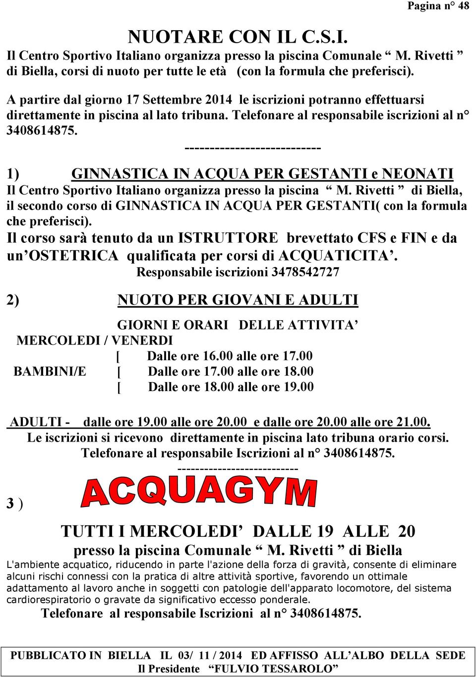 --------------------------- 1) GINNASTICA IN ACQUA PER GESTANTI e NEONATI Il Centro Sportivo Italiano organizza presso la piscina M.