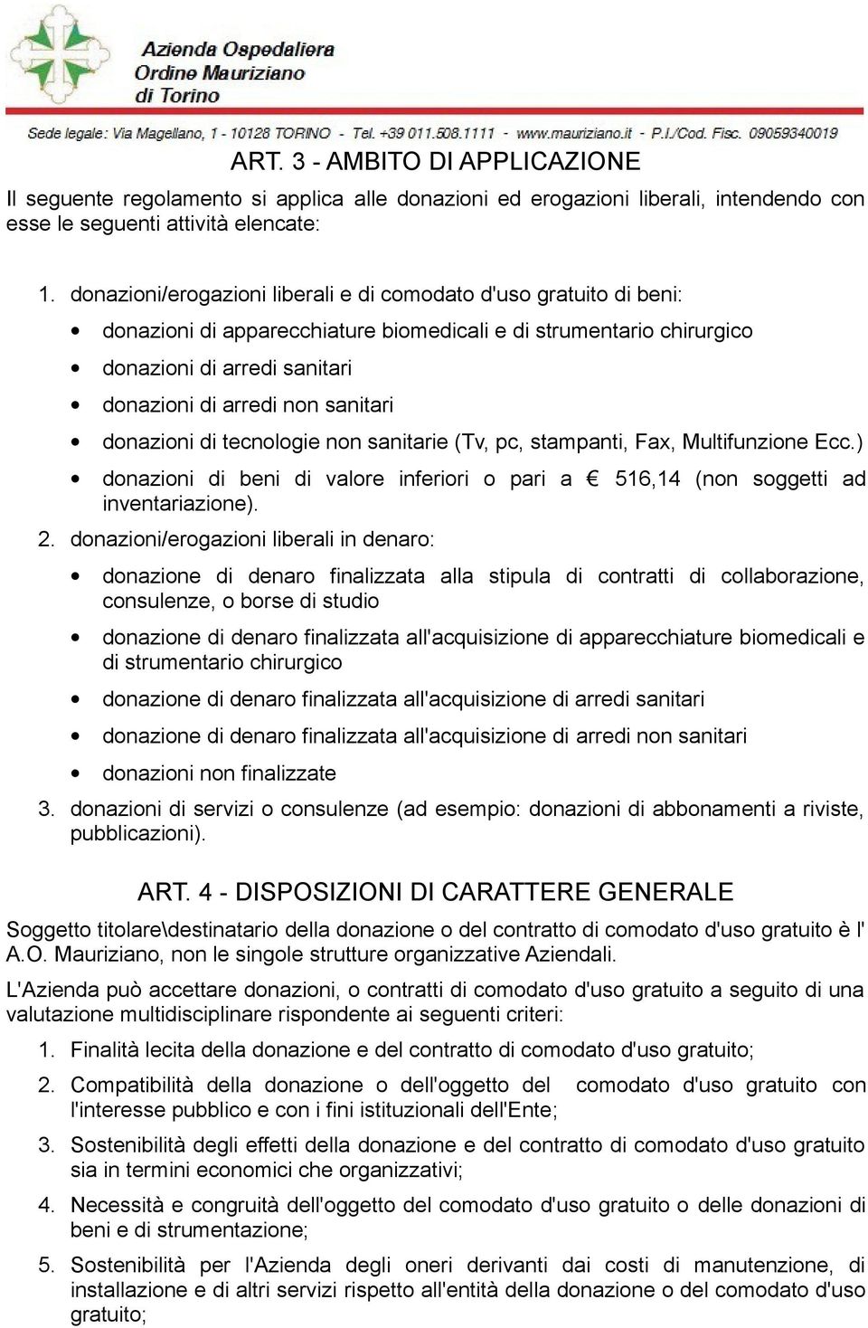 donazioni di tecnologie non sanitarie (Tv, pc, stampanti, Fax, Multifunzione Ecc.) donazioni di beni di valore inferiori o pari a 516,14 (non soggetti ad inventariazione). 2.