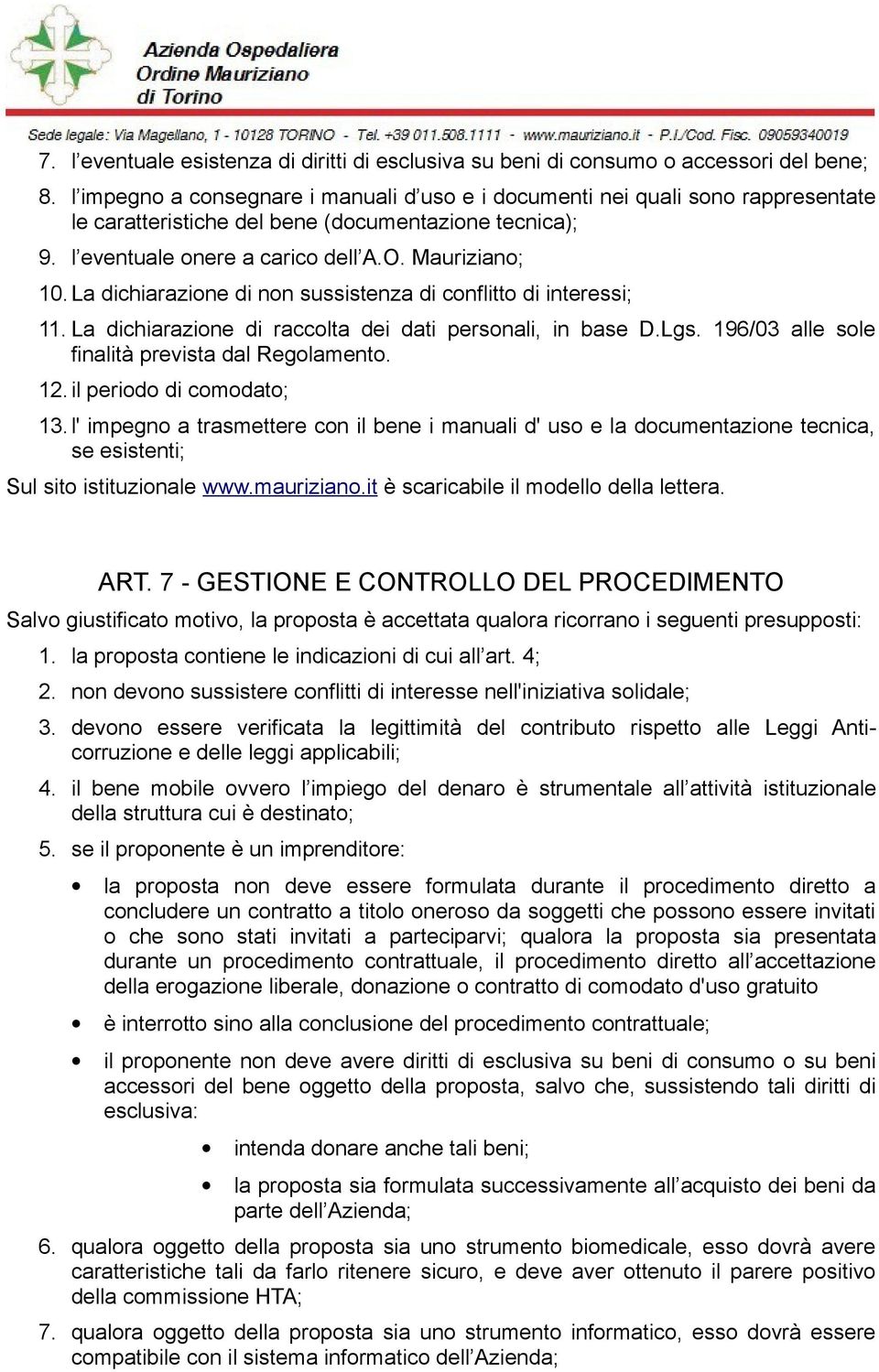 La dichiarazione di non sussistenza di conflitto di interessi; 11. La dichiarazione di raccolta dei dati personali, in base D.Lgs. 196/03 alle sole finalità prevista dal Regolamento. 12.