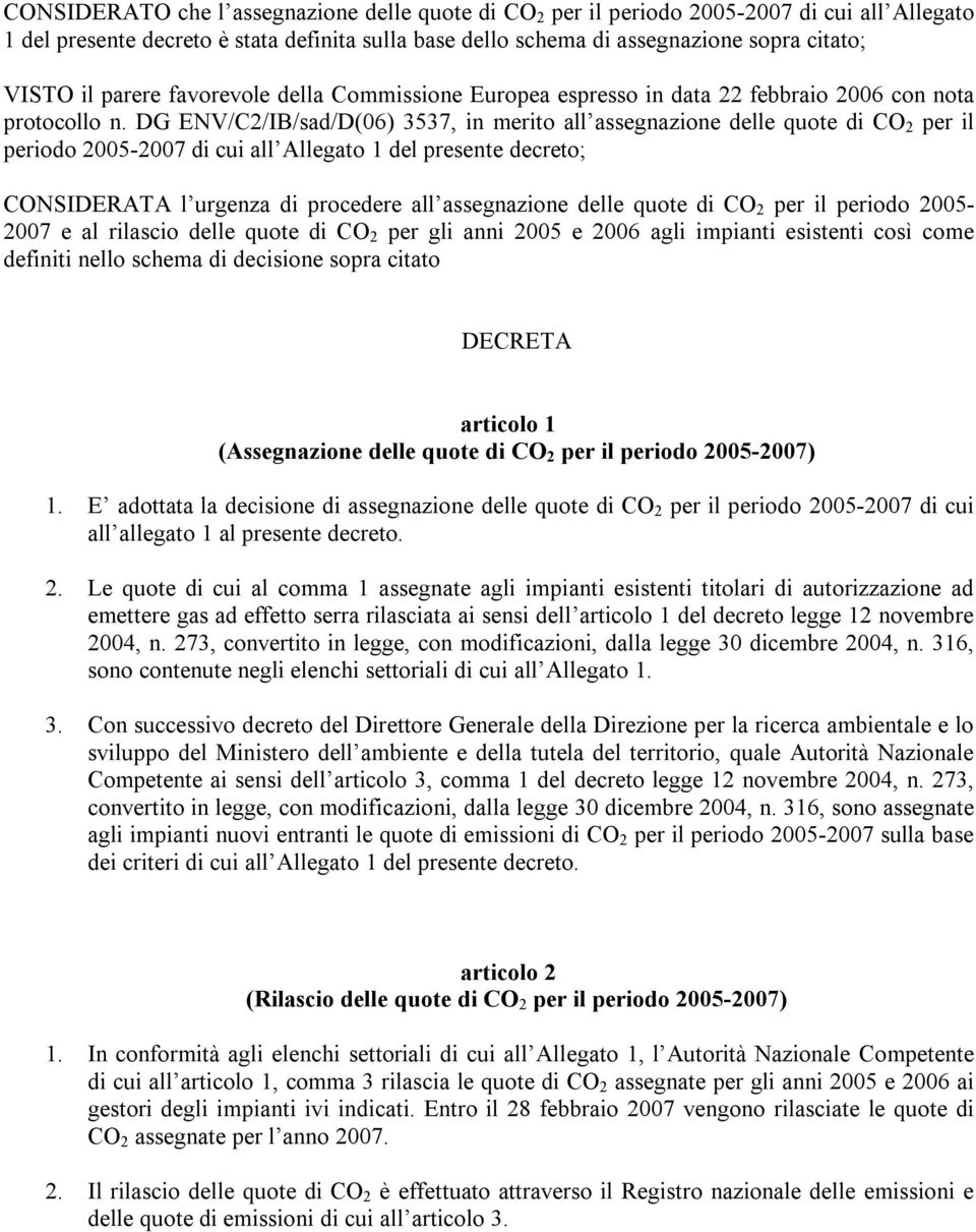 DG ENV/C2/IB/sad/D(06) 3537, in merito all assegnazione delle quote di CO 2 per il periodo 2005-2007 di cui all Allegato 1 del presente decreto; CONSIDERATA l urgenza di procedere all assegnazione