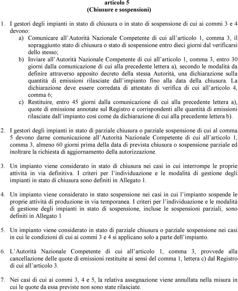 stato di chiusura o stato di sospensione entro dieci giorni dal verificarsi dello stesso; b) Inviare all Autorità Nazionale Competente di cui all articolo 1, comma 3, entro 30 giorni dalla