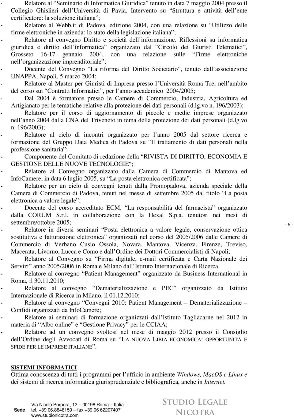 it di Padova, edizione 2004, con una relazione su Utilizzo delle firme elettroniche in azienda: lo stato della legislazione italiana ; - Relatore al convegno Diritto e società dell informazione.