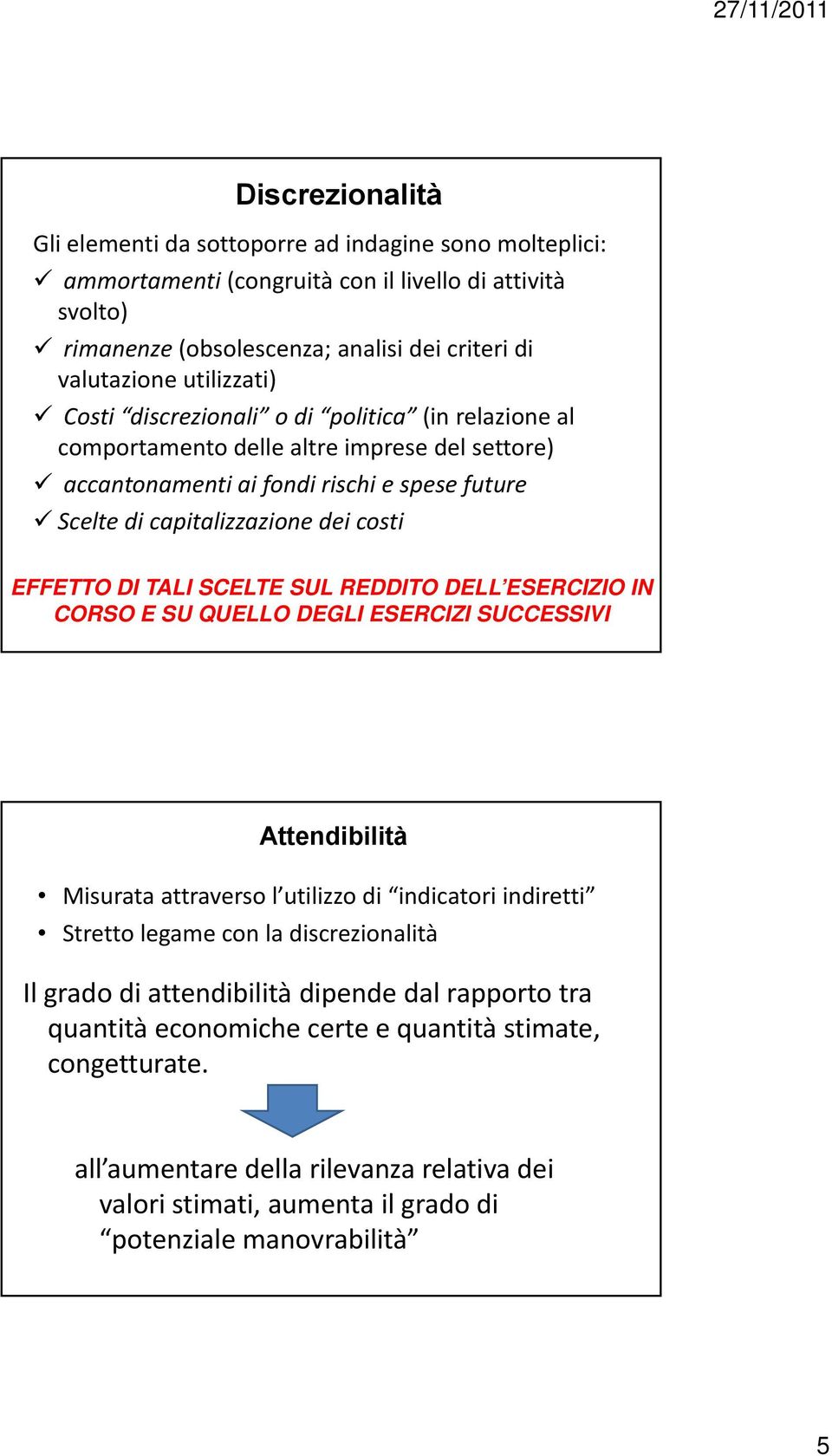 EFFETTO DI TALI SCELTE SUL REDDITO DELL ESERCIZIO IN CORSO E SU QUELLO DEGLI ESERCIZI SUCCESSIVI Attendibilità Misurata attraverso l utilizzo di indicatori indiretti Stretto legame con la