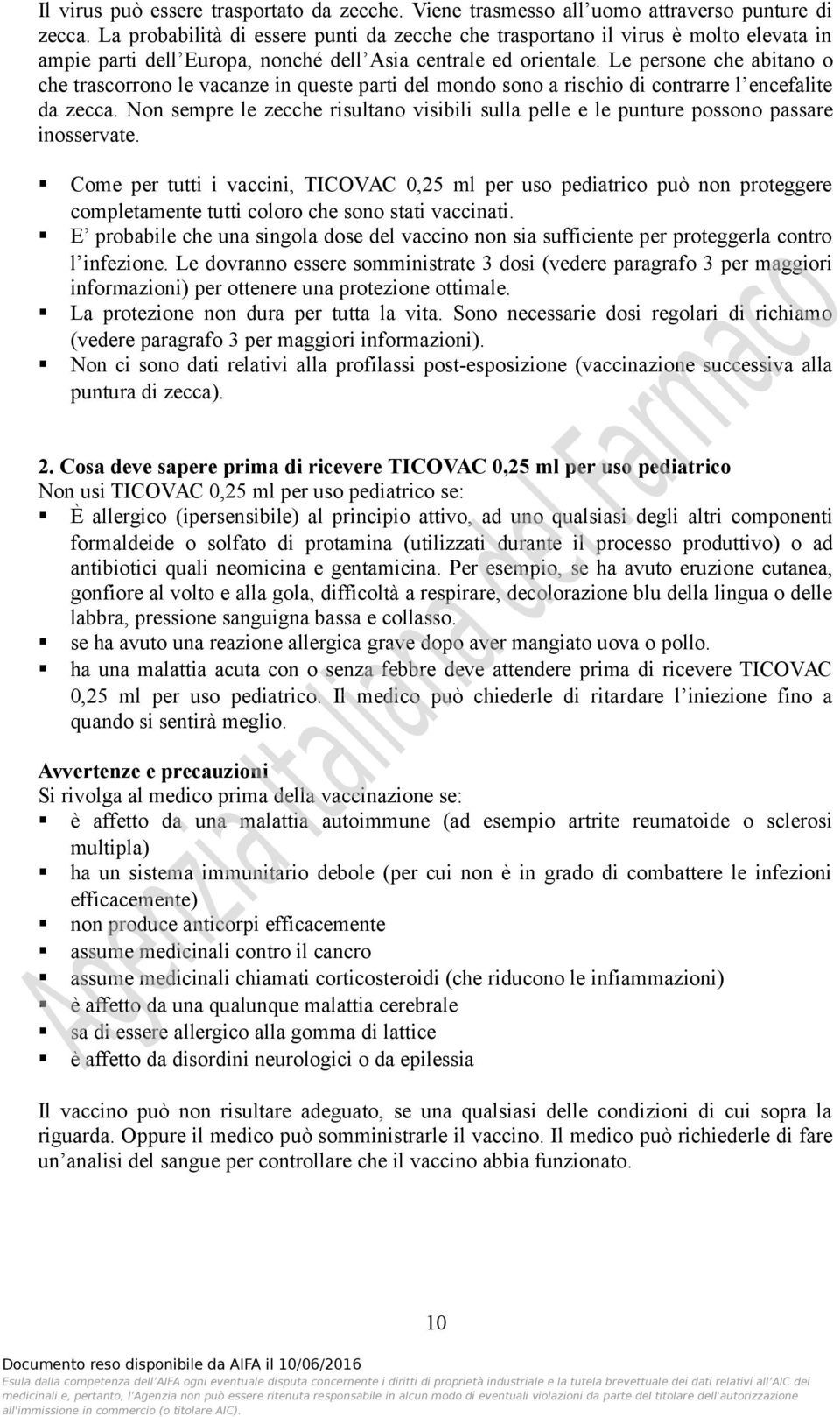 Le persone che abitano o che trascorrono le vacanze in queste parti del mondo sono a rischio di contrarre l encefalite da zecca.