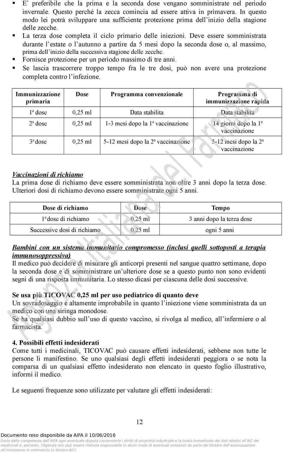 Deve essere somministrata durante l estate o l autunno a partire da 5 mesi dopo la seconda dose o, al massimo, prima dell inizio della successiva stagione delle zecche.