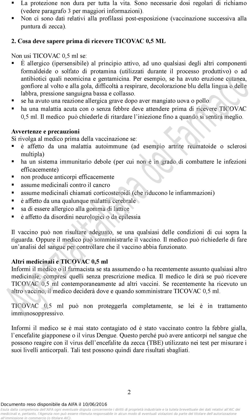 Cosa deve sapere prima di ricevere TICOVAC 0,5 ML Non usi TICOVAC 0,5 ml se: È allergico (ipersensibile) al principio attivo, ad uno qualsiasi degli altri componenti formaldeide o solfato di