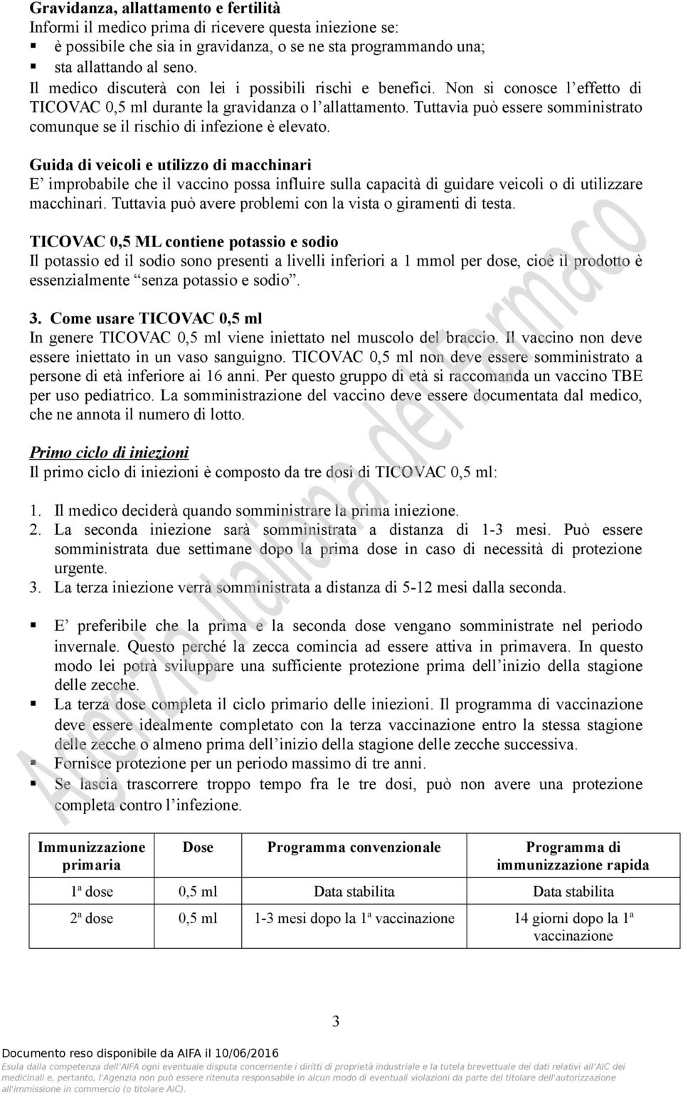 Tuttavia può essere somministrato comunque se il rischio di infezione è elevato.