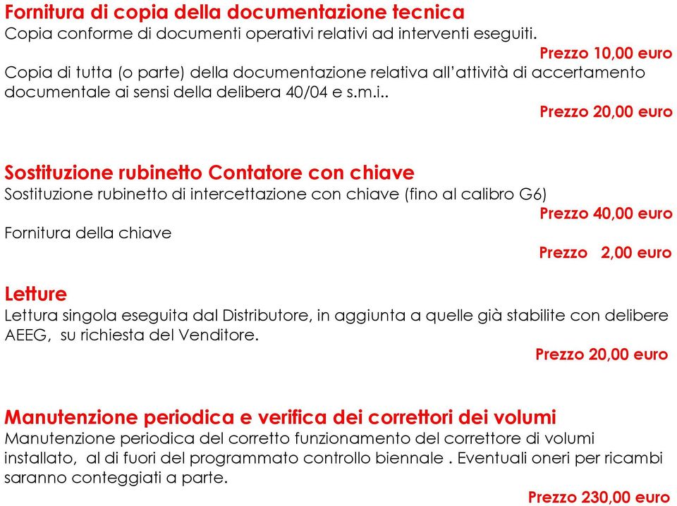 di tutta (o parte) della documentazione relativa all attività di accertamento documentale ai sensi della delibera 40/04 e s.m.i.. Prezzo 20,00 euro Sostituzione rubinetto Contatore con chiave