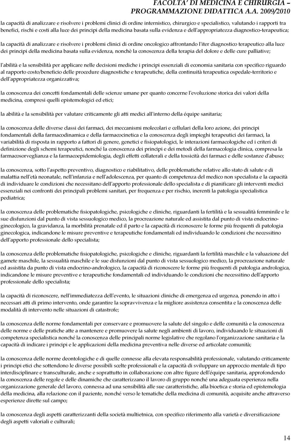 dei principi della medicina basata sulla evidenza, nonchè la conoscenza della terapia del dolore e delle cure palliative; l'abilità e la sensibilità per applicare nelle decisioni mediche i principi