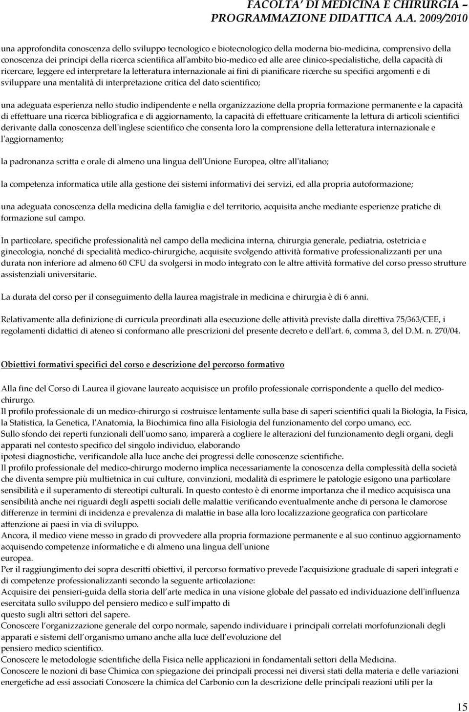 interpretazione critica del dato scientifico; una adeguata esperienza nello studio indipendente e nella organizzazione della propria formazione permanente e la capacità di effettuare una ricerca