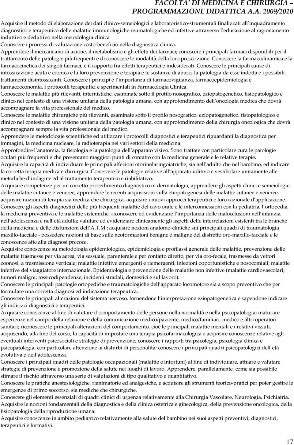 Apprendere il meccanismo di azione, il metabolismo e gli effetti dei farmaci; conoscere i principali farmaci disponibili per il trattamento delle patologie più frequenti e di conoscere le modalità