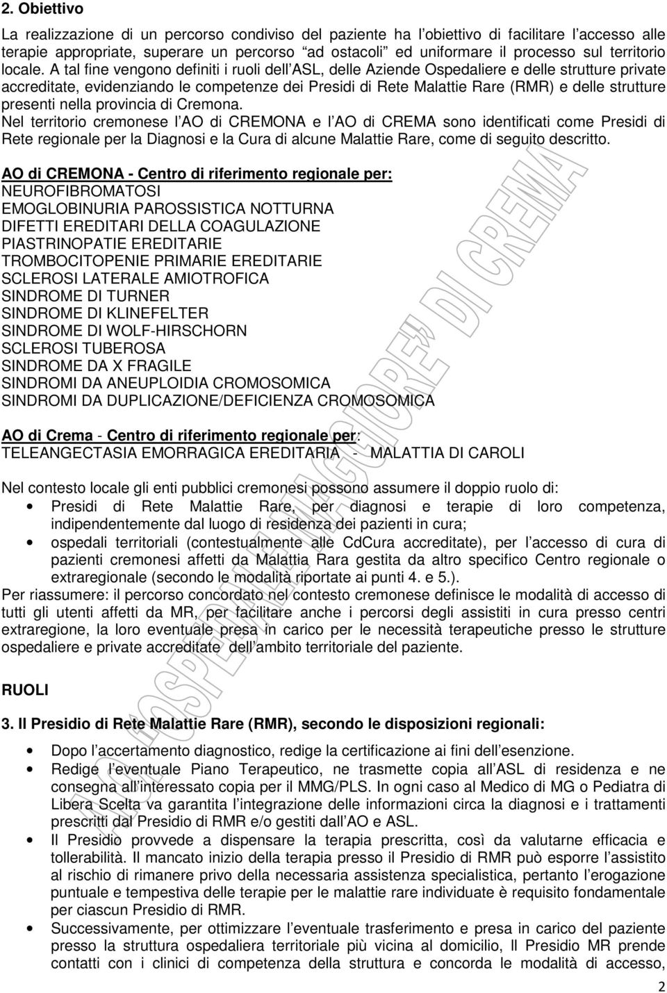 A tal fine vengono definiti i ruoli dell ASL, delle Aziende Ospedaliere e delle strutture private accreditate, evidenziando le competenze dei Presidi di Rete Malattie Rare (RMR) e delle strutture