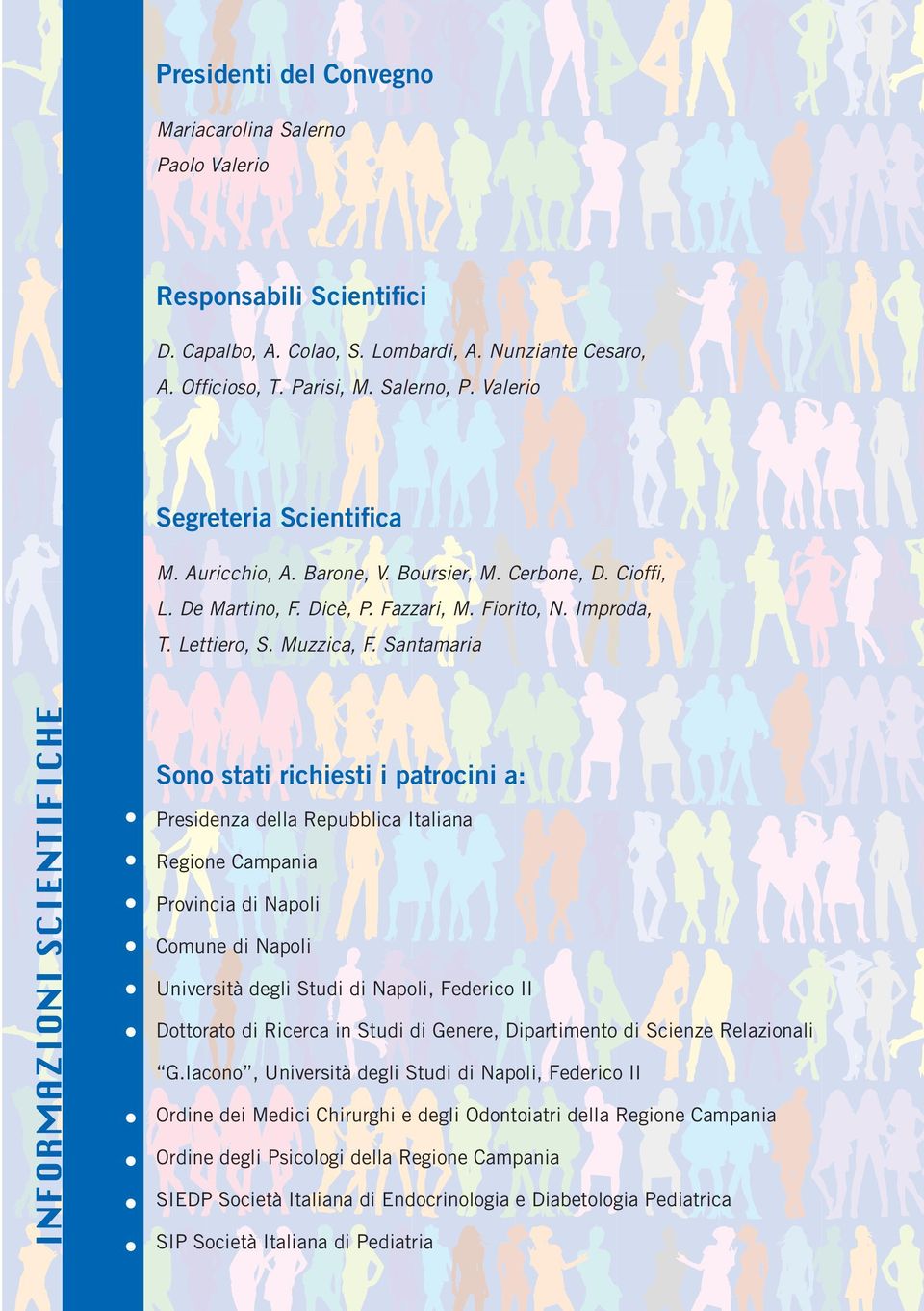 Santamaria Sono stati richiesti i patrocini a: Presidenza della Repubblica Italiana Regione Campania Provincia di Napoli Comune di Napoli Università degli Studi di Napoli, Federico II Dottorato di