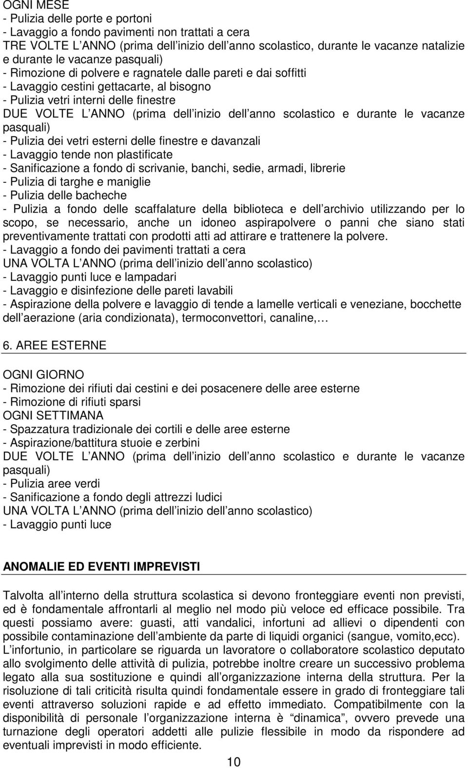 scolastico e durante le vacanze pasquali) - Pulizia dei vetri esterni delle finestre e davanzali - Lavaggio tende non plastificate - Sanificazione a fondo di scrivanie, banchi, sedie, armadi,