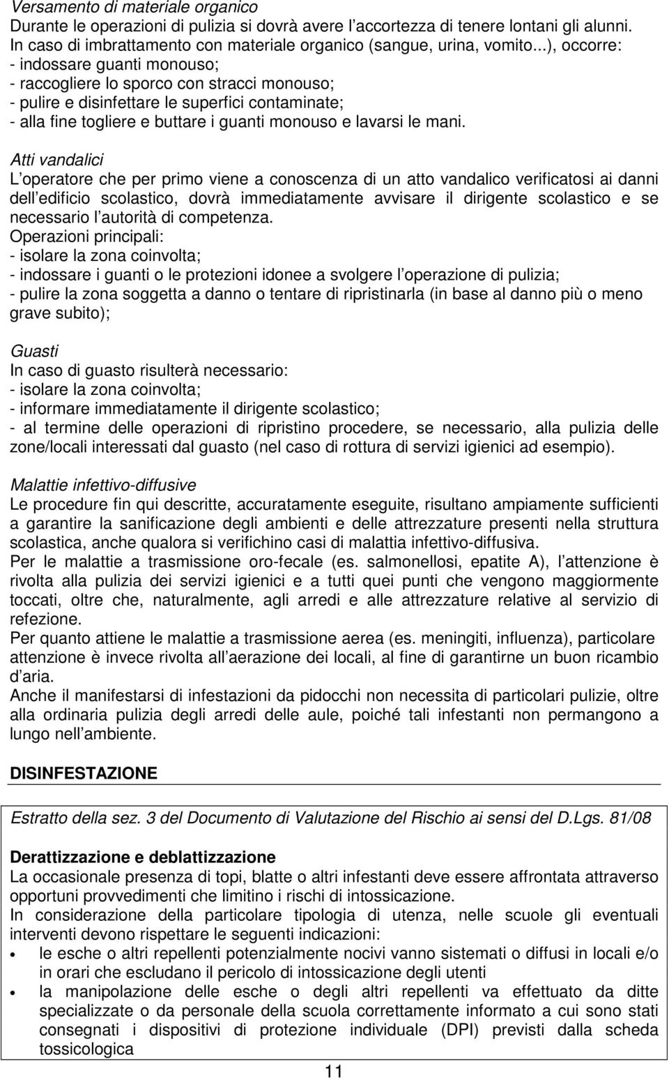 mani. Atti vandalici L operatore che per primo viene a conoscenza di un atto vandalico verificatosi ai danni dell edificio scolastico, dovrà immediatamente avvisare il dirigente scolastico e se