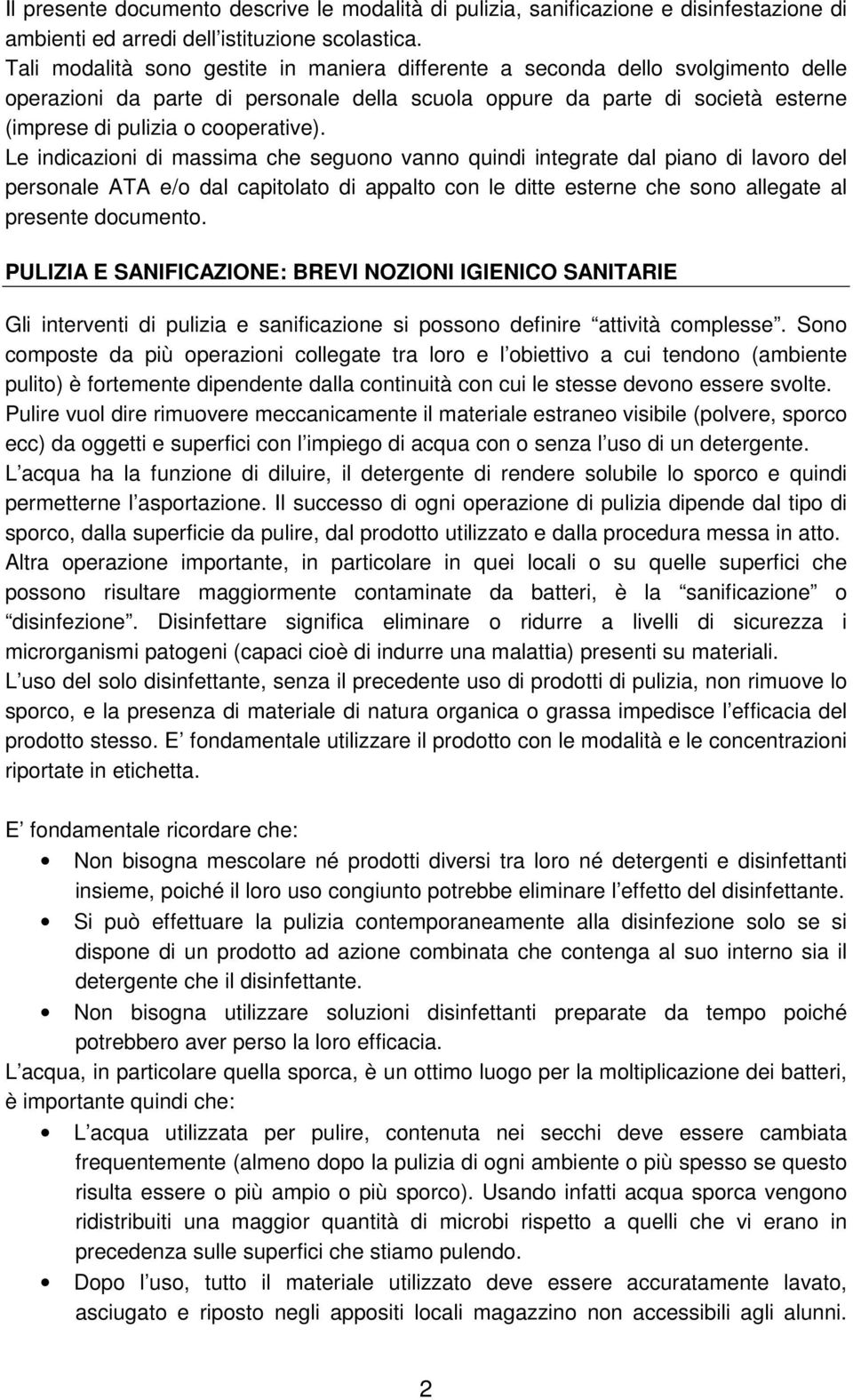 Le indicazioni di massima che seguono vanno quindi integrate dal piano di lavoro del personale ATA e/o dal capitolato di appalto con le ditte esterne che sono allegate al presente documento.