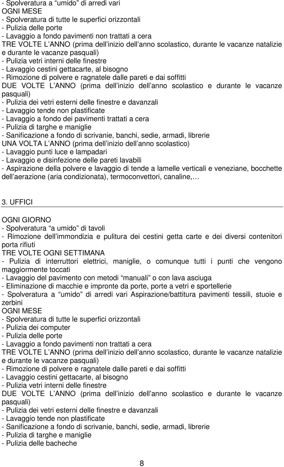 ragnatele dalle pareti e dai soffitti DUE VOLTE L ANNO (prima dell inizio dell anno scolastico e durante le vacanze pasquali) - Pulizia dei vetri esterni delle finestre e davanzali - Lavaggio tende