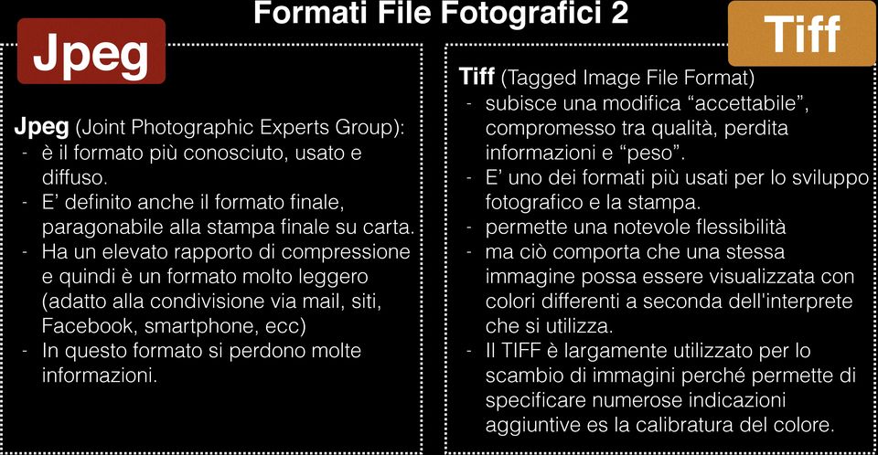 - Ha un elevato rapporto di compressione e quindi è un formato molto leggero (adatto alla condivisione via mail, siti, Facebook, smartphone, ecc) - In questo formato si perdono molte informazioni.