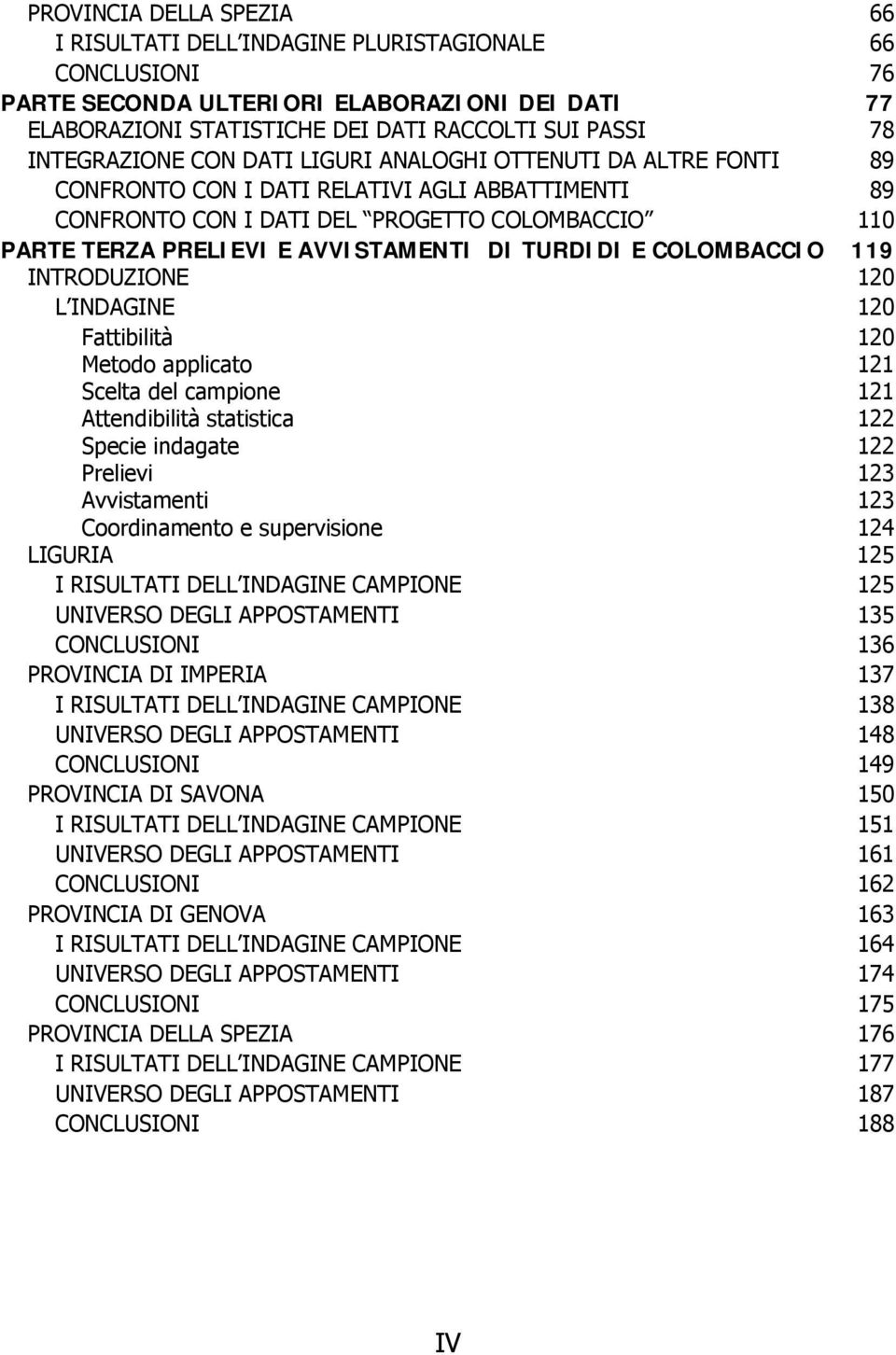 AVVISTAMENTI DI TURDIDI E COLOMBACCIO 119 INTRODUZIONE 12 L INDAGINE 12 Fattibilità 12 Metodo applicato 121 Scelta del campione 121 Attendibilità statistica 122 Specie indagate 122 Prelievi 123