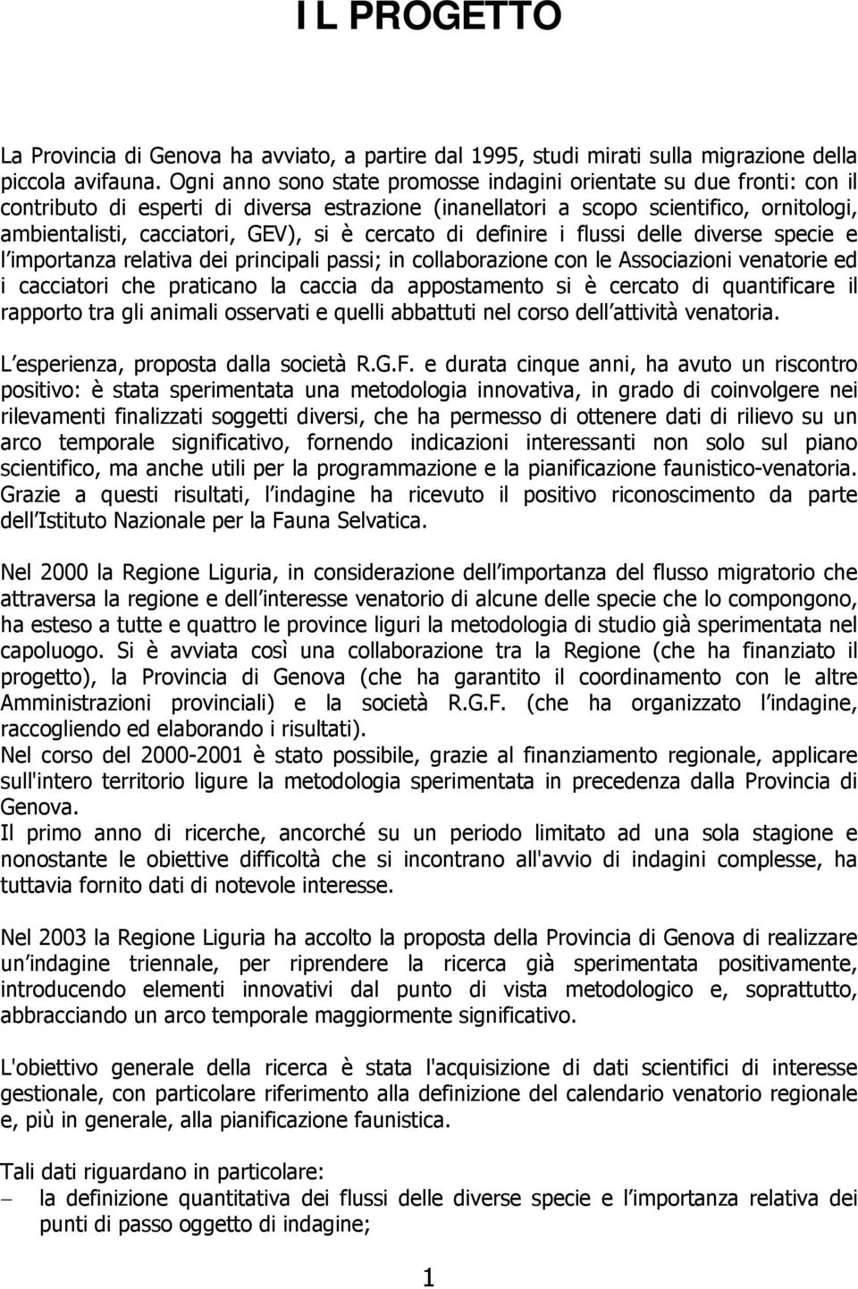 cercato di definire i flussi delle diverse specie e l importanza relativa dei principali passi; in collaborazione con le Associazioni venatorie ed i cacciatori che praticano la caccia da appostamento