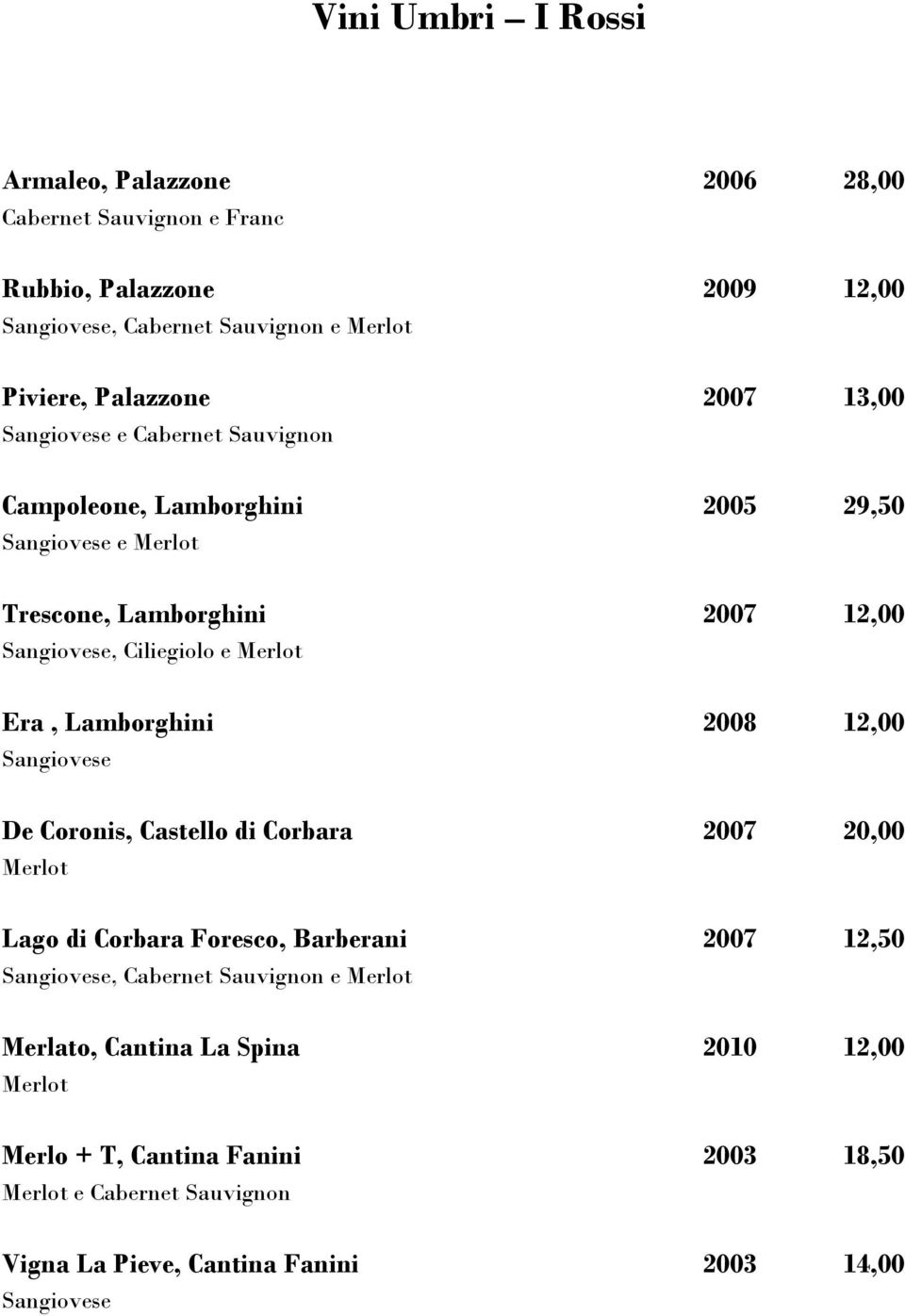 Era, Lamborghini 2008 12,00 Sangiovese De Coronis, Castello di Corbara 2007 20,00 Merlot Lago di Corbara Foresco, Barberani 2007 12,50 Sangiovese, Cabernet Sauvignon