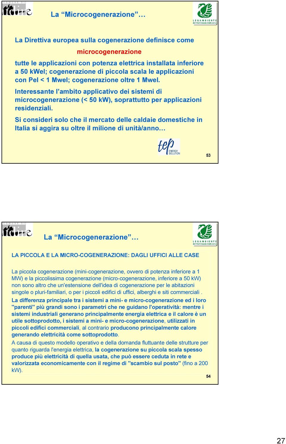 Si consideri solo che il mercato delle caldaie domestiche in Italia si aggira su oltre il milione di unità/anno 53 La Microcogenerazione LA PICCOLA E LA MICRO-COGENERAZIONE: DAGLI UFFICI ALLE CASE La