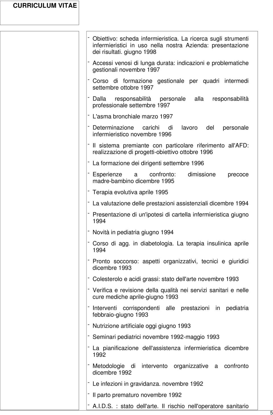 personale alla responsabilità professionale settembre 1997 - L'asma bronchiale marzo 1997 - Determinazione carichi di lavoro del personale infermieristico novembre 1996 - Il sistema premiante con