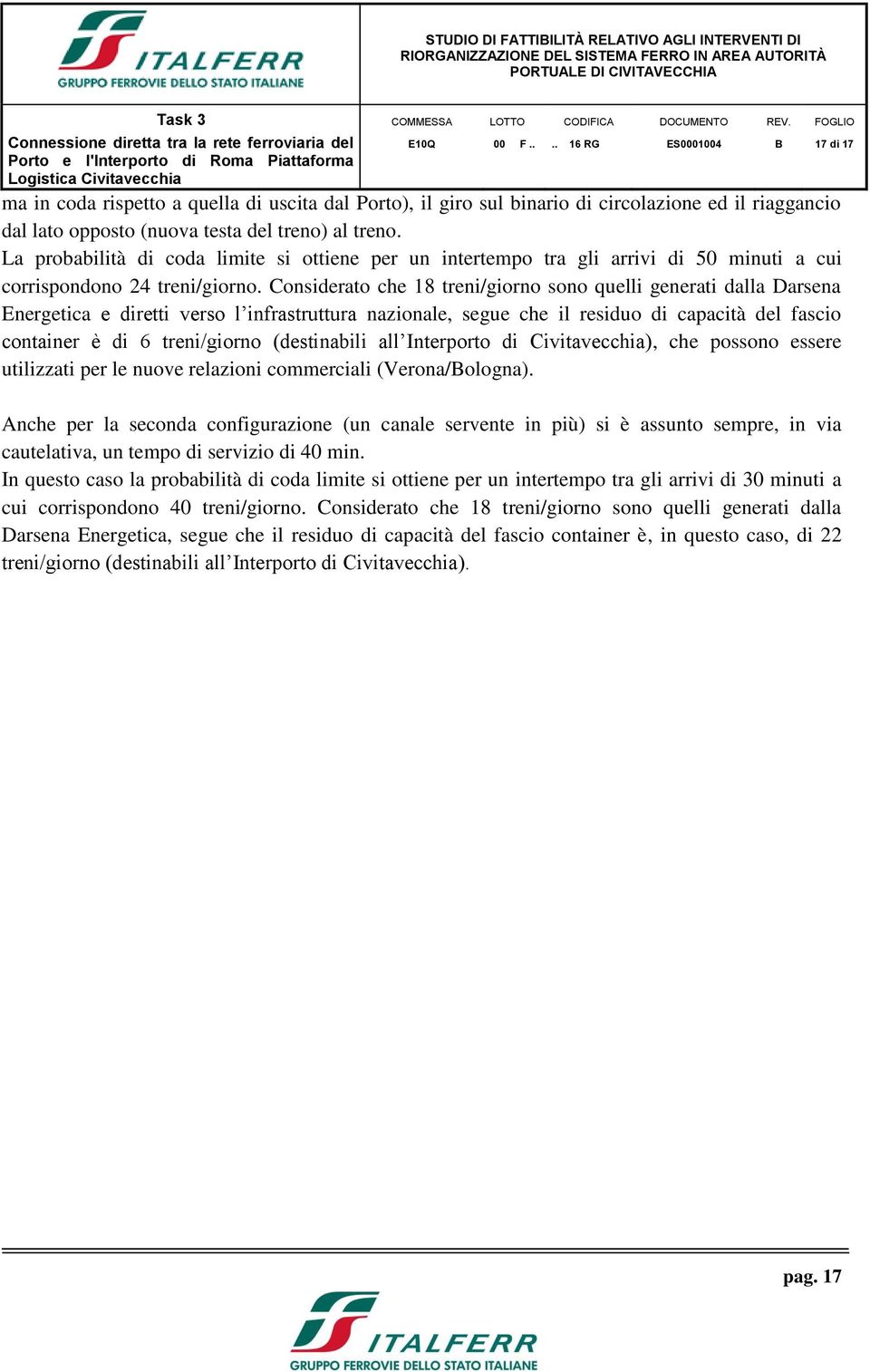 Considerato che 18 treni/giorno sono quelli generati dalla Darsena Energetica e diretti verso l infrastruttura nazionale, segue che il residuo di capacità del fascio container è di 6 treni/giorno