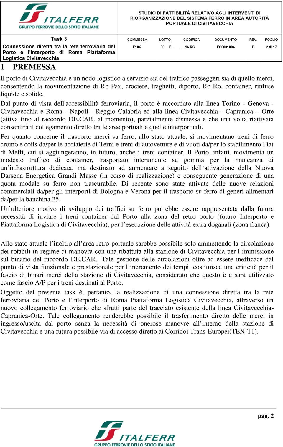 Dal punto di vista dell'accessibilità ferroviaria, il porto è raccordato alla linea Torino - Genova - Civitavecchia e Roma - Napoli - Reggio Calabria ed alla linea Civitavecchia - Capranica Orte