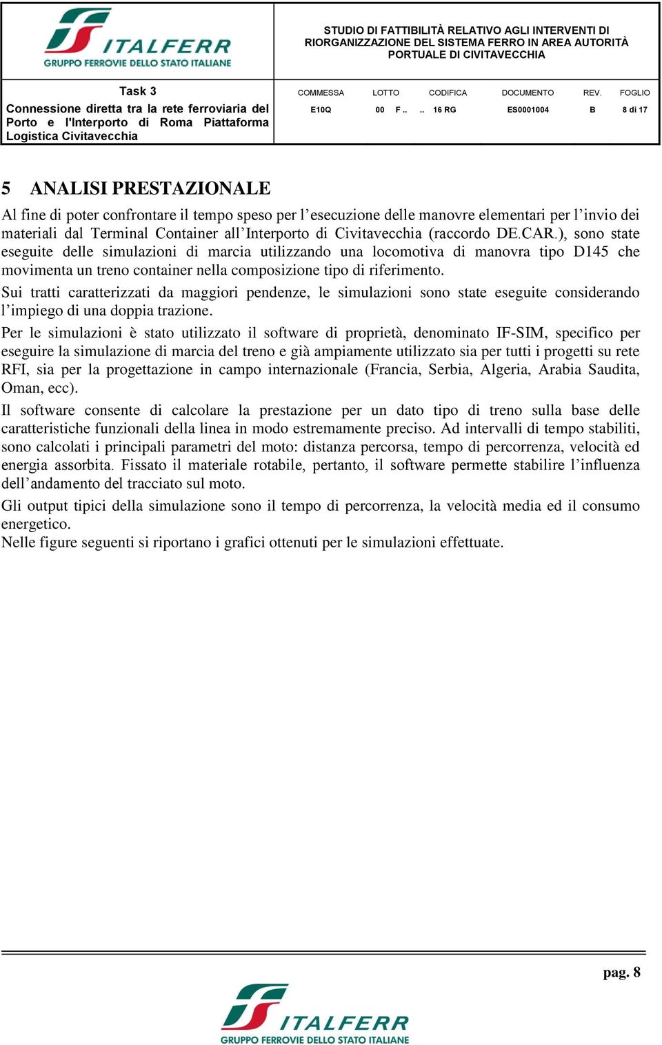 ), sono state eseguite delle simulazioni di marcia utilizzando una locomotiva di manovra tipo D145 che movimenta un treno container nella composizione tipo di riferimento.