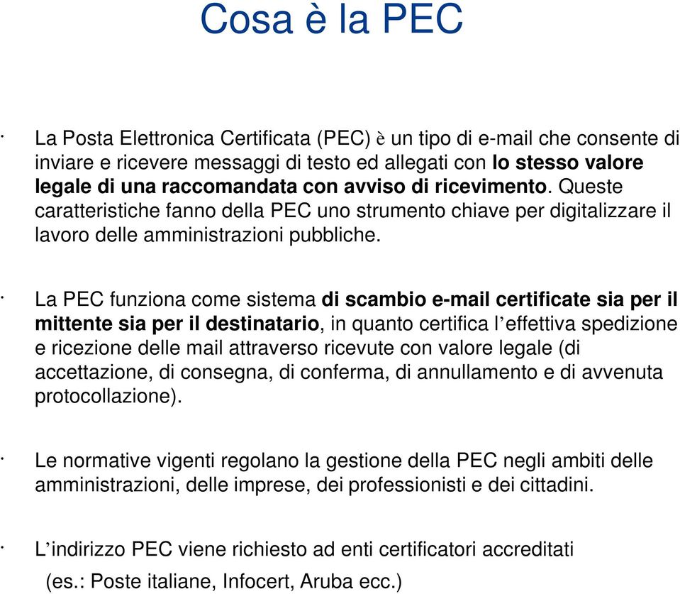 La PEC funziona come sistema di scambio e-mail certificate sia per il mittente sia per il destinatario, in quanto certifica l effettiva spedizione e ricezione delle mail attraverso ricevute con