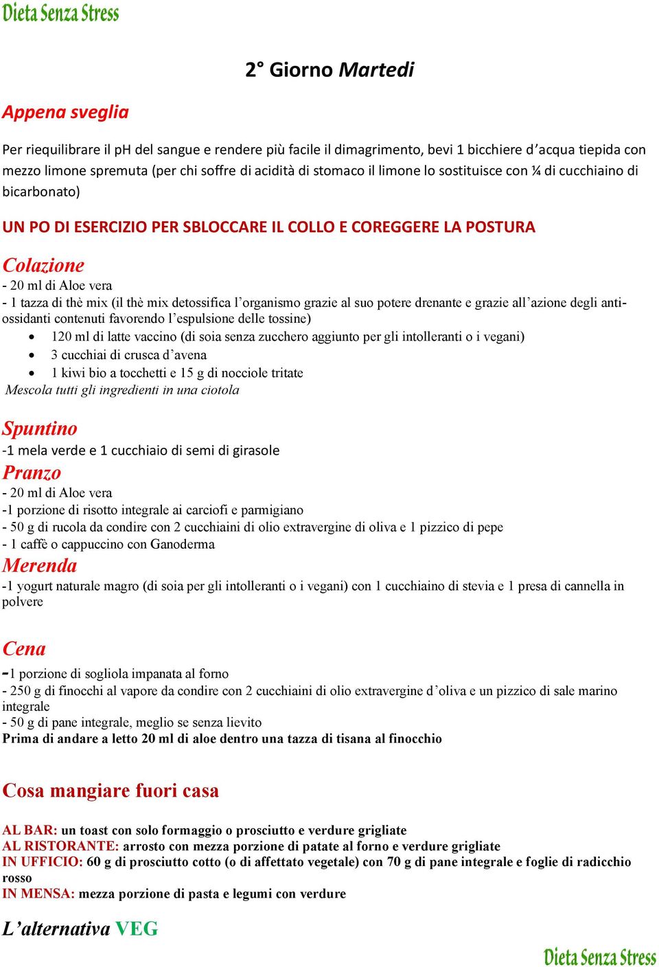 detossifica l organismo grazie al suo potere drenante e grazie all azione degli antiossidanti contenuti favorendo l espulsione delle tossine) 120 ml di latte vaccino (di soia senza zucchero aggiunto