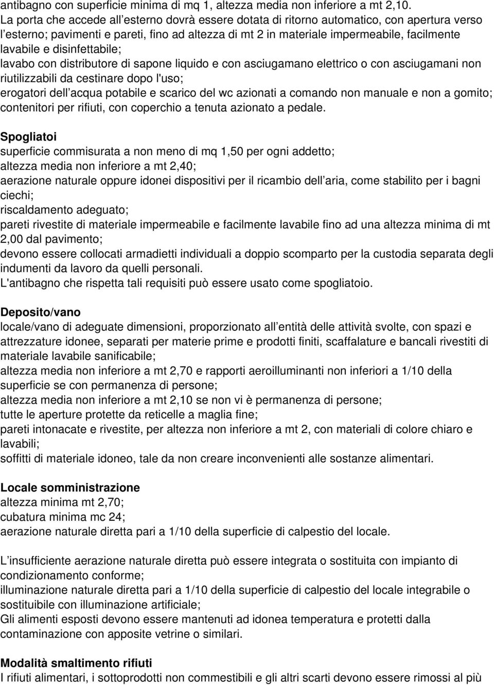 disinfettabile; lavabo con distributore di sapone liquido e con asciugamano elettrico o con asciugamani non riutilizzabili da cestinare dopo l'uso; erogatori dell acqua potabile e scarico del wc