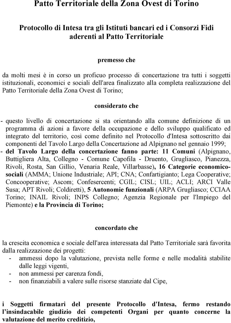 - questo livello di concertazione si sta orientando alla comune definizione di un programma di azioni a favore della occupazione e dello sviluppo qualificato ed integrato del territorio, così come