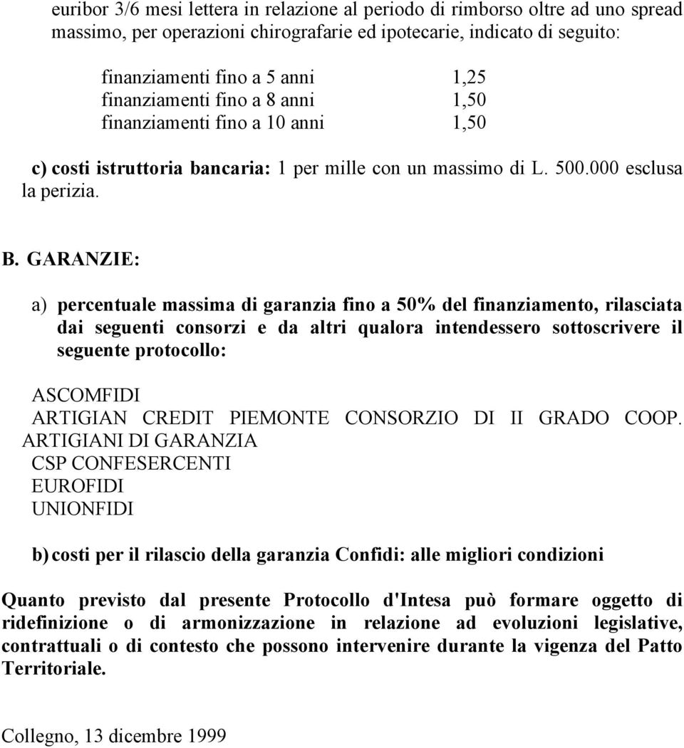 GARANZIE: a) percentuale massima di garanzia fino a 50% del finanziamento, rilasciata dai seguenti consorzi e da altri qualora intendessero sottoscrivere il seguente protocollo: ASCOMFIDI ARTIGIAN