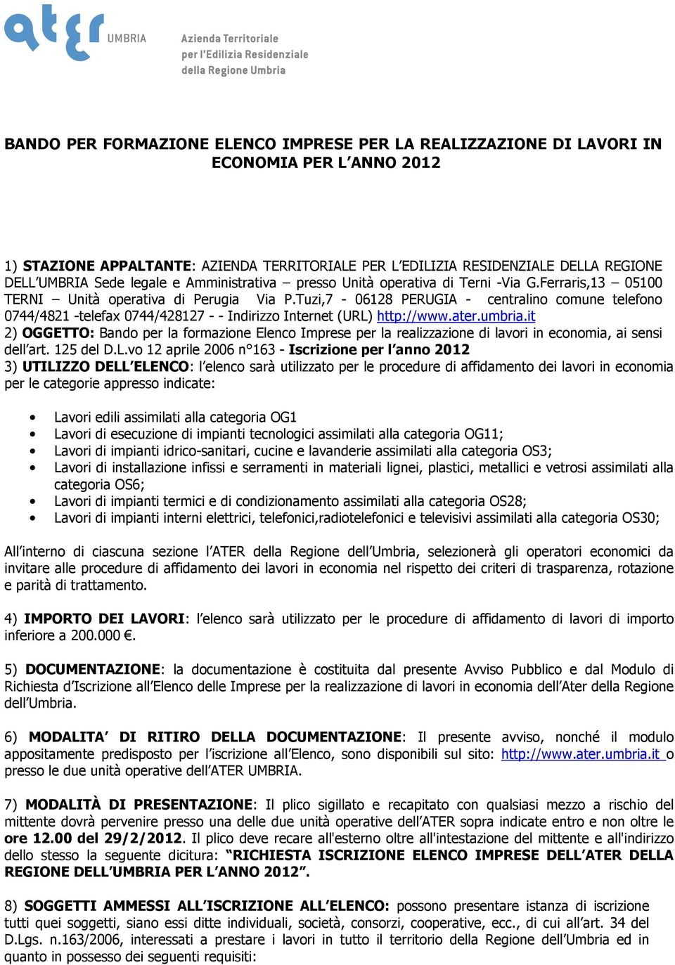 Tuzi,7-06128 PERUGIA - centralino comune telefono 0744/4821 -telefax 0744/428127 - - Indirizzo Internet (URL) http://www.ater.umbria.