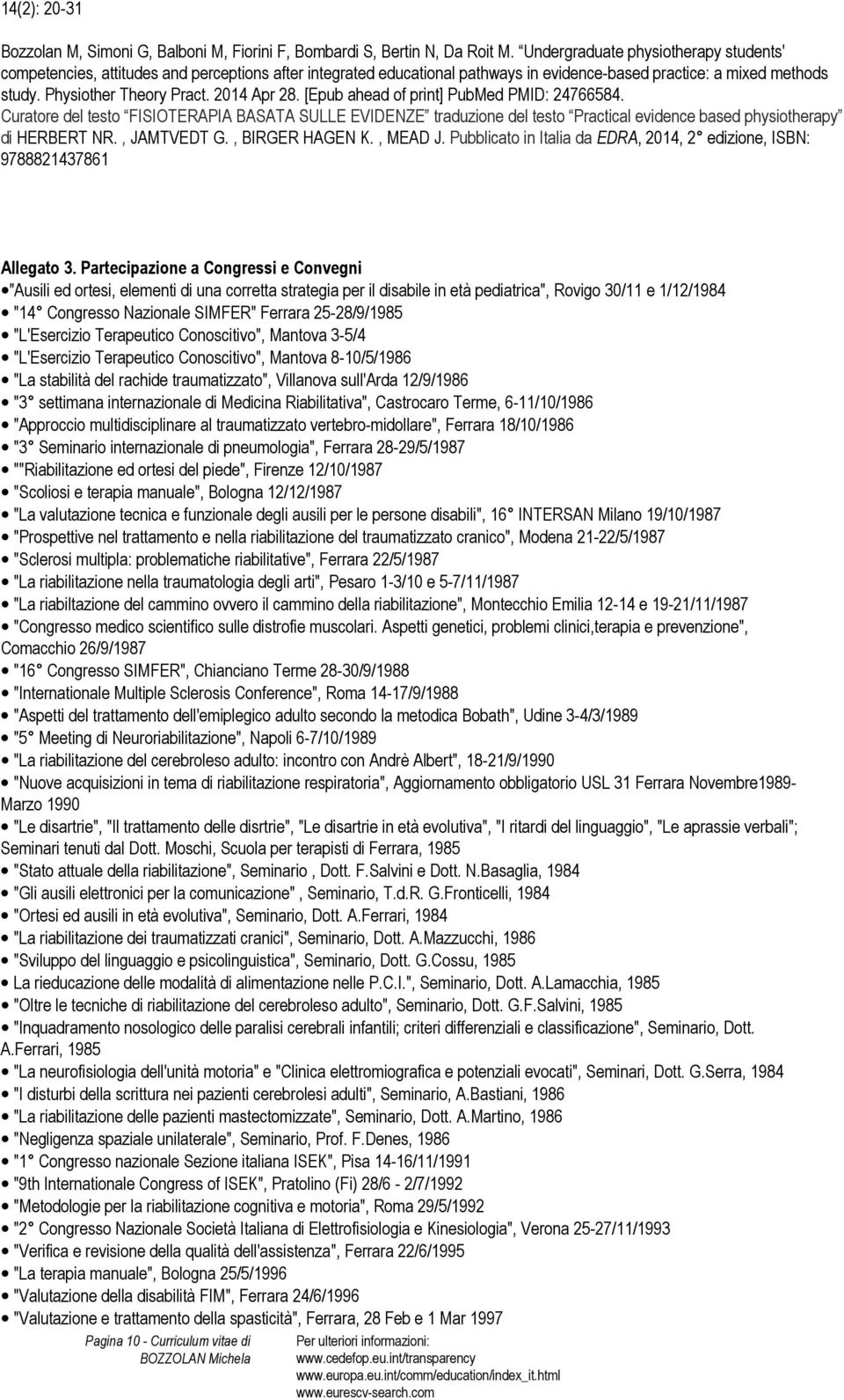 2014 Apr 28. [Epub ahead of print] PubMed PMID: 24766584. Curatore del testo FISIOTERAPIA BASATA SULLE EVIDENZE traduzione del testo Practical evidence based physiotherapy di HERBERT NR., JAMTVEDT G.