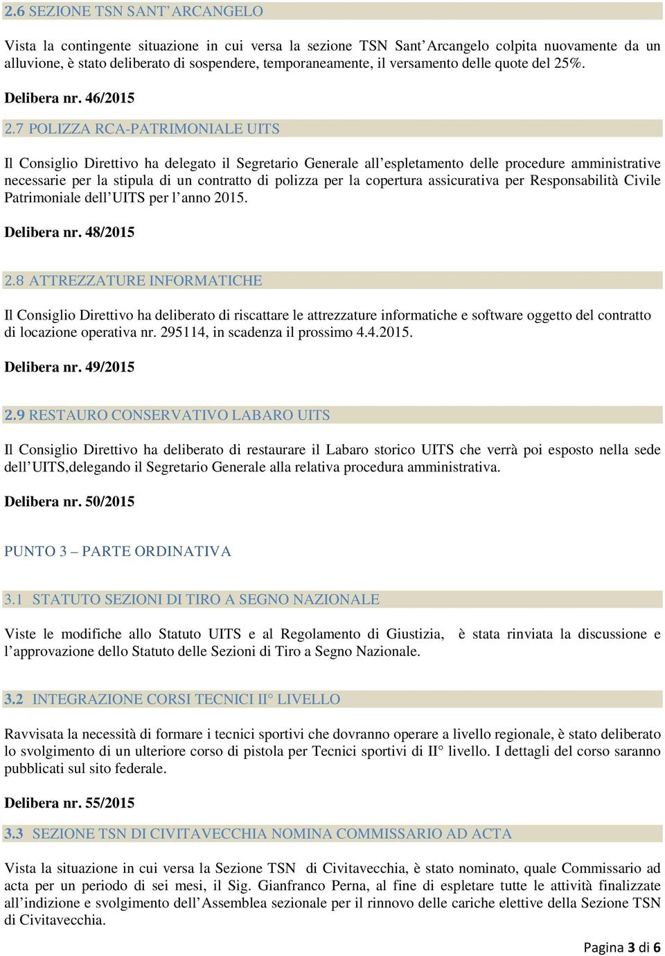 7 POLIZZA RCA-PATRIMONIALE UITS Il Consiglio Direttivo ha delegato il Segretario Generale all espletamento delle procedure amministrative necessarie per la stipula di un contratto di polizza per la