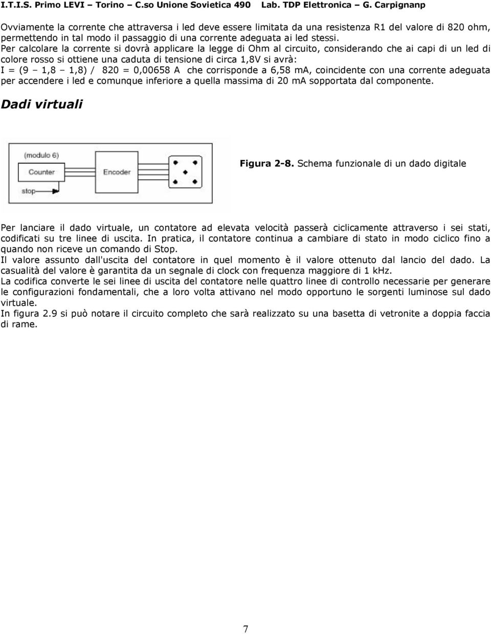 0,00658 A che corrisponde a 6,58 ma, coincidente con una corrente adeguata per accendere i led e comunque inferiore a quella massima di 0 ma sopportata dal componente. Dadi virtuali Figura -8.