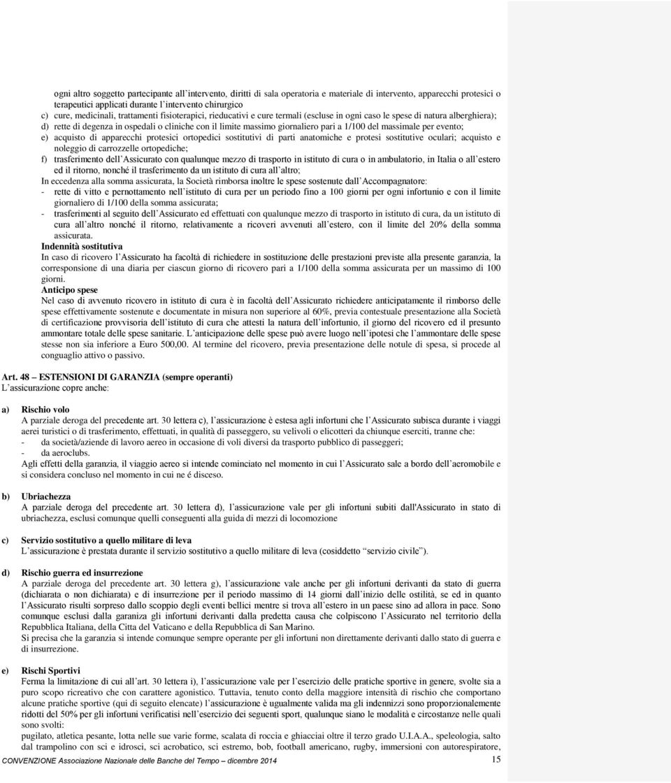 pari a 1/100 del massimale per evento; e) acquisto di apparecchi protesici ortopedici sostitutivi di parti anatomiche e protesi sostitutive oculari; acquisto e noleggio di carrozzelle ortopediche; f)