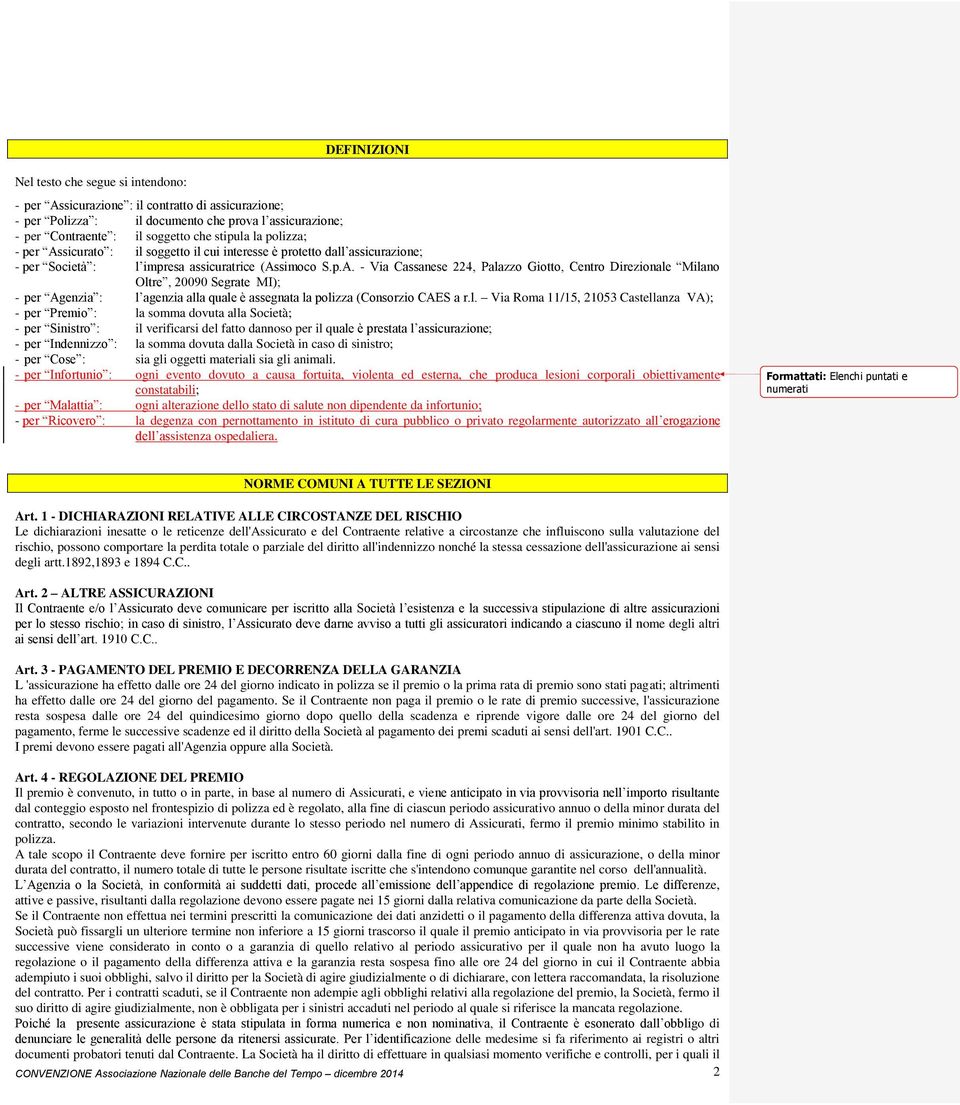 l. Via Roma 11/15, 21053 Castellanza VA); - per Premio : la somma dovuta alla Società; - per Sinistro : il verificarsi del fatto dannoso per il quale è prestata l assicurazione; - per Indennizzo : la