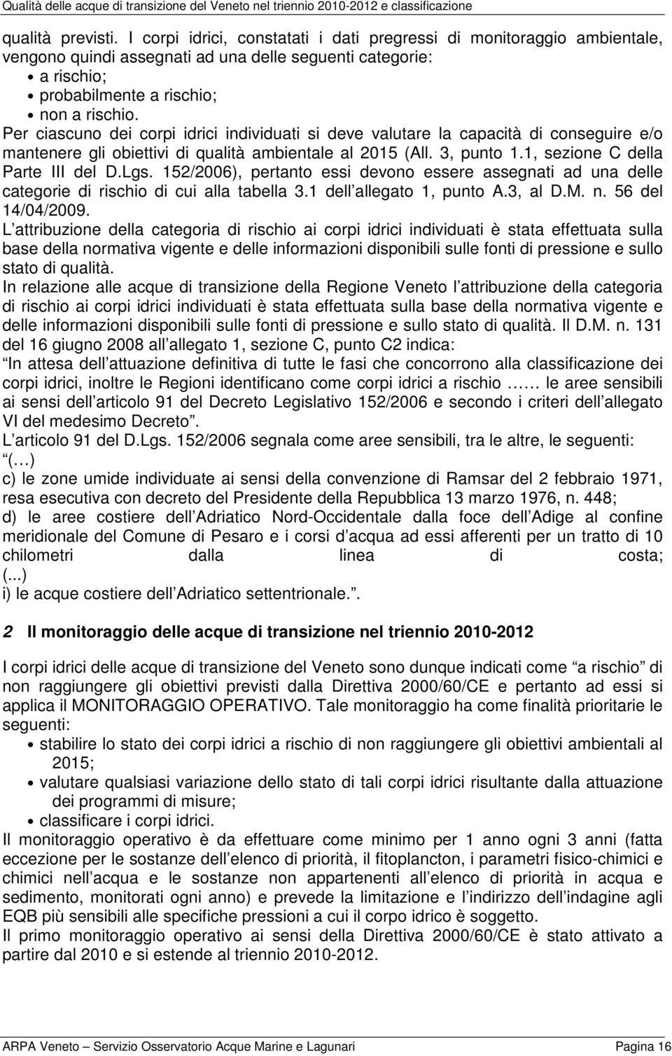 152/2006), pertanto essi devono essere assegnati ad una delle categorie di rischio di cui alla tabella 3.1 dell allegato 1, punto A.3, al D.M. n. 56 del 14/04/2009.