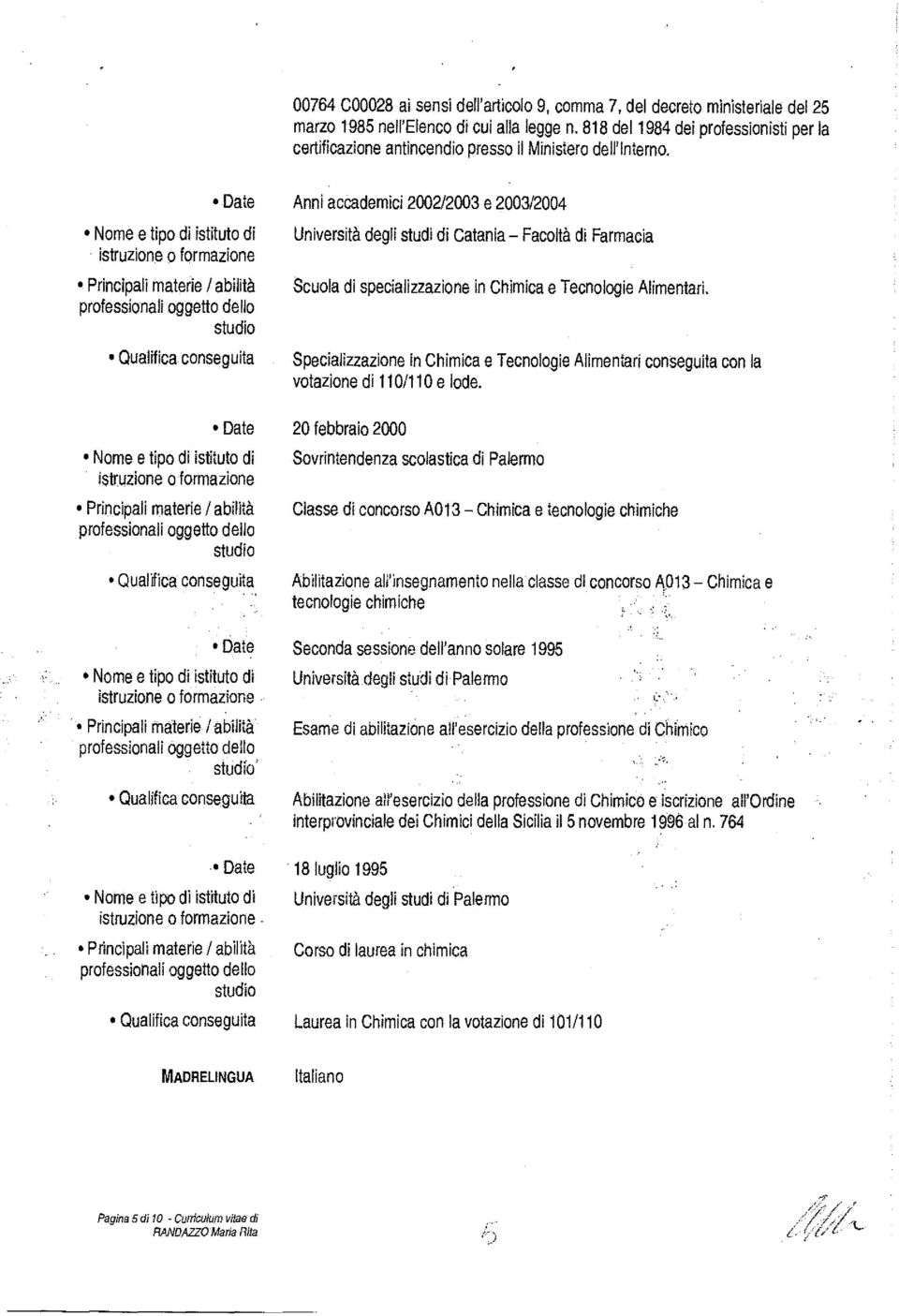 'Nome e tipo di istituto di istruzione o formazione Principali materie / abilità professionali oggetto dello studio Qualifica conseguita Nome e tipo di istituto di istruzione o formazione Principali