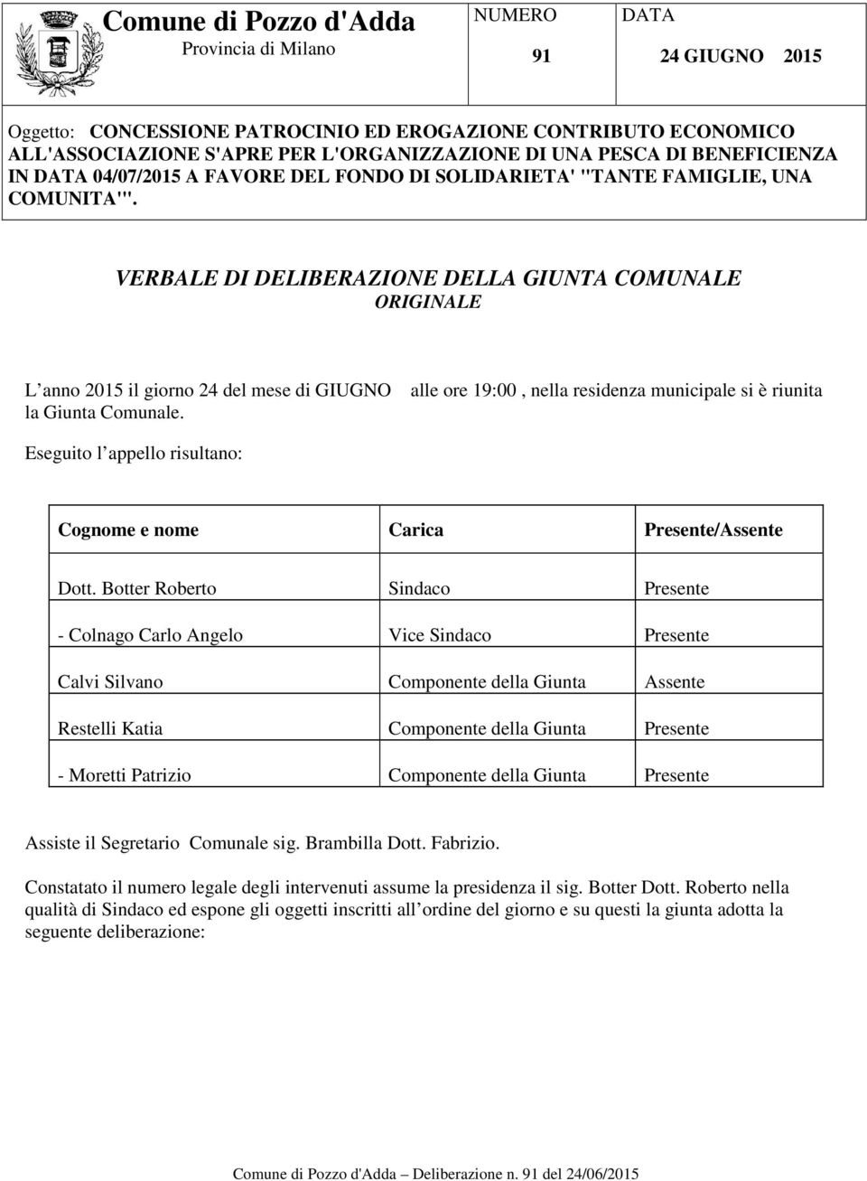 alle ore 19:00, nella residenza municipale si è riunita Eseguito l appello risultano: Cognome e nome Carica Presente/Assente Dott.